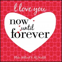 I Love You Now Until Forever